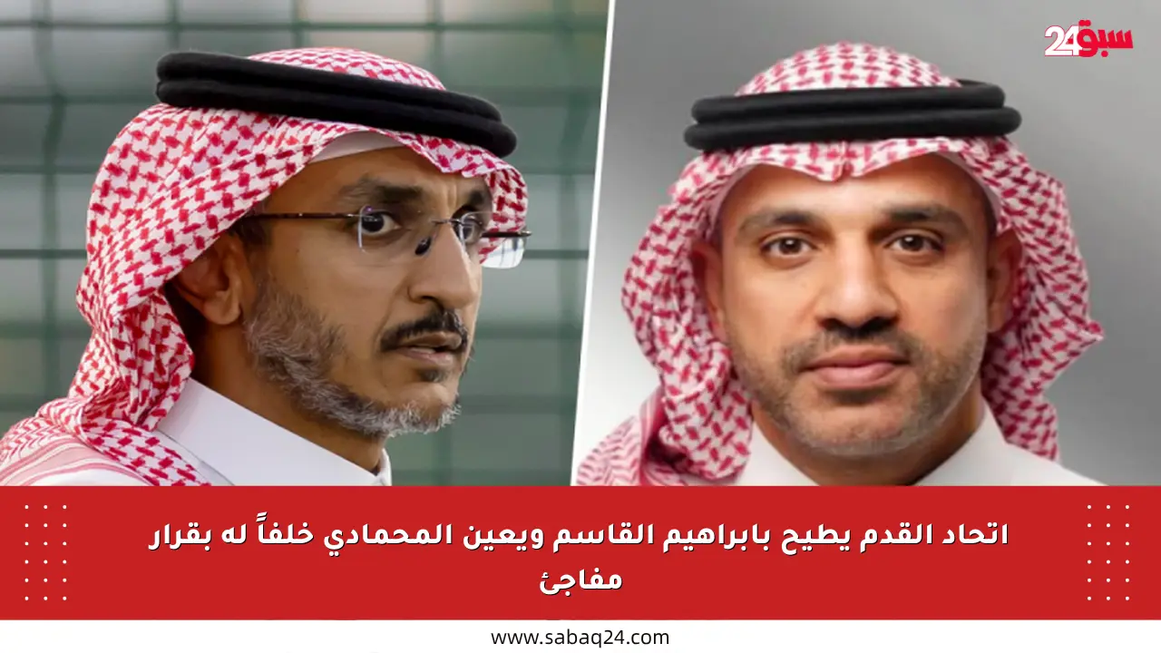 اتحاد القدم يطيح بإبراهيم القاسم ويعين المحمادي خلفاً له بقرار مفاجئ